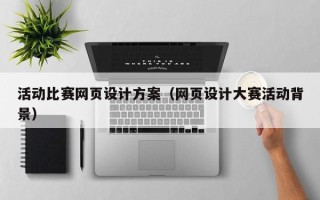 汉中活动比赛网页设计方案（网页设计大赛活动背景）